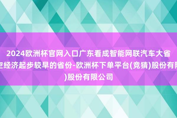2024欧洲杯官网入口广东看成智能网联汽车大省和低空经济起步较早的省份-欧洲杯下单平台(竞猜)股份有限公司